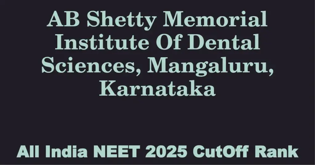 ab shetty memorial institute of dental sciences mangaluru karnataka neet all india counselling cutoff rank 2025