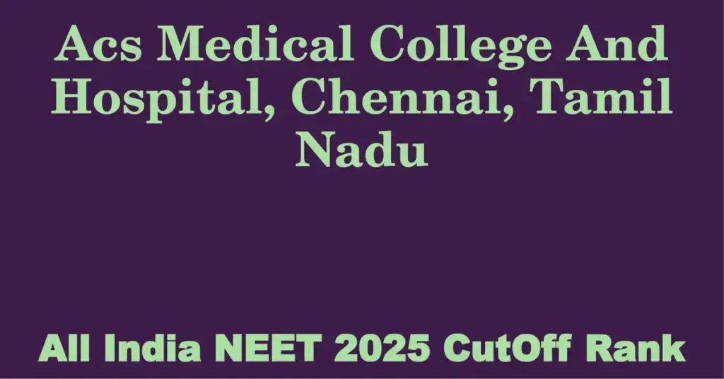 acs medical college and hospital chennai tamil nadu neet all india counselling cutoff rank 2025