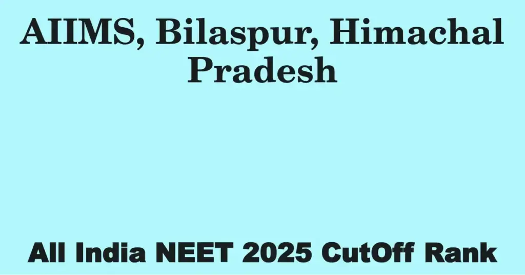 aiims bilaspur himachal pradesh neet all india counselling cutoff rank 2025