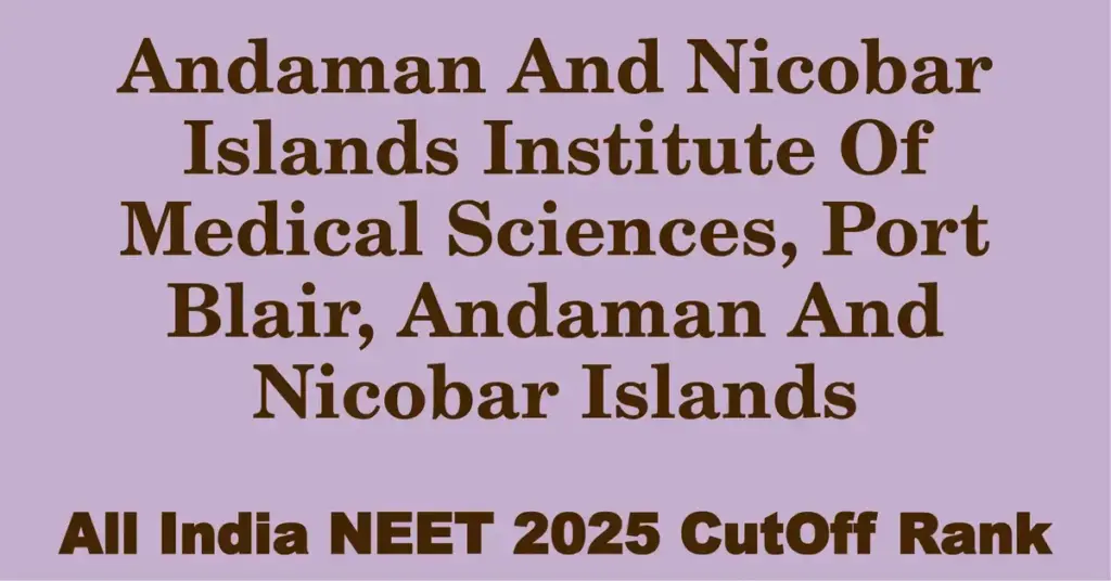 andaman and nicobar islands institute of medical sciences port blair andaman and nicobar islands neet all india counselling cutoff rank 2025