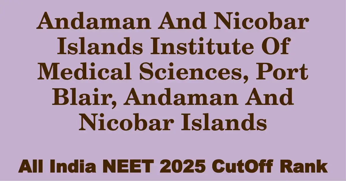 andaman and nicobar islands institute of medical sciences port blair andaman and nicobar islands neet all india counselling cutoff rank 2025