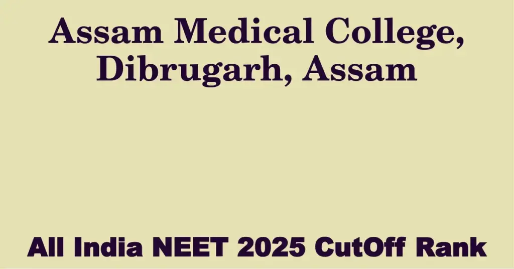assam medical college dibrugarh assam neet all india counselling cutoff rank 2025