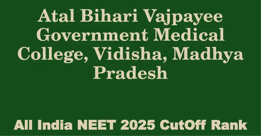 atal bihari vajpayee government medical college vidisha madhya pradesh neet all india counselling cutoff rank 2025