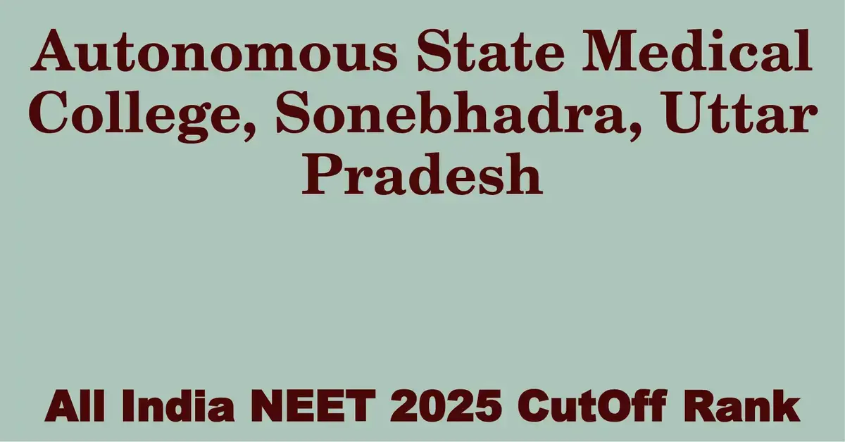 autonomous state medical college sonebhadra uttar pradesh neet all india counselling cutoff rank 2025