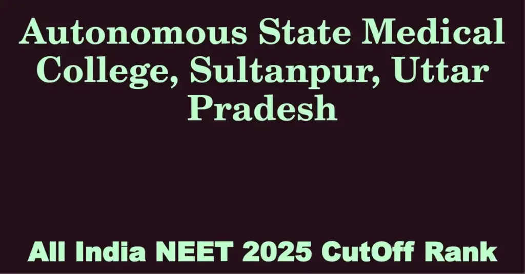 autonomous state medical college sultanpur uttar pradesh neet all india counselling cutoff rank 2025