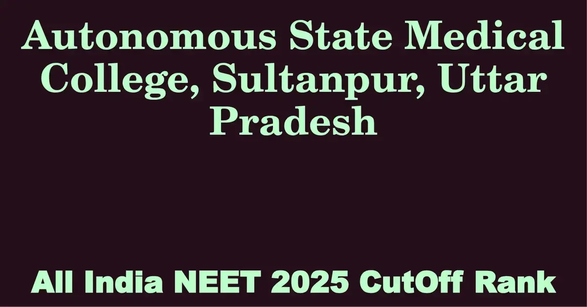 autonomous state medical college sultanpur uttar pradesh neet all india counselling cutoff rank 2025