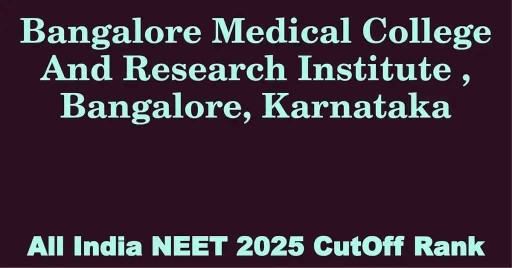 bangalore medical college and research institute bangalore karnataka neet all india counselling cutoff rank 2025