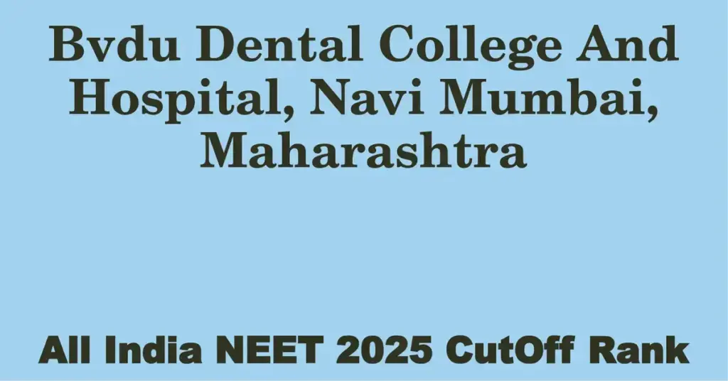 bvdu dental college and hospital navi mumbai maharashtra neet all india counselling cutoff rank 2025