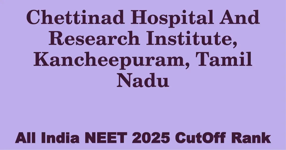 chettinad hospital and research institute kancheepuram tamil nadu neet all india counselling cutoff rank 2025