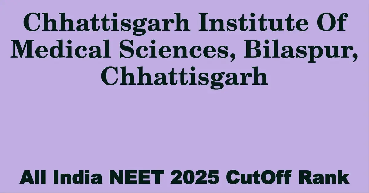 chhattisgarh institute of medical sciences bilaspur chhattisgarh neet all india counselling cutoff rank 2025