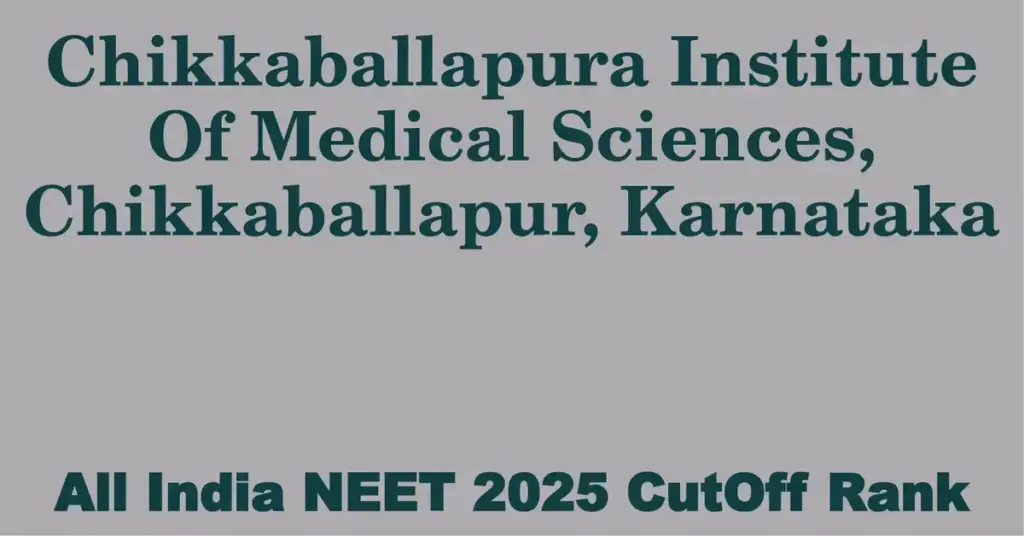 chikkaballapura institute of medical sciences chikkaballapur karnataka neet all india counselling cutoff rank 2025