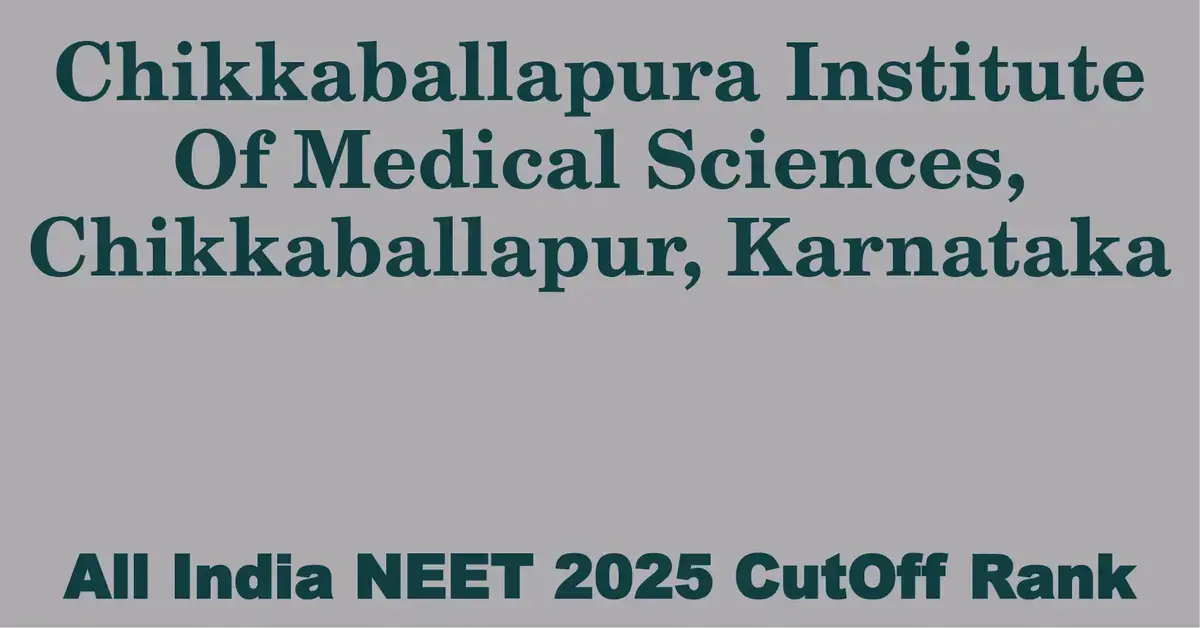 chikkaballapura institute of medical sciences chikkaballapur karnataka neet all india counselling cutoff rank 2025