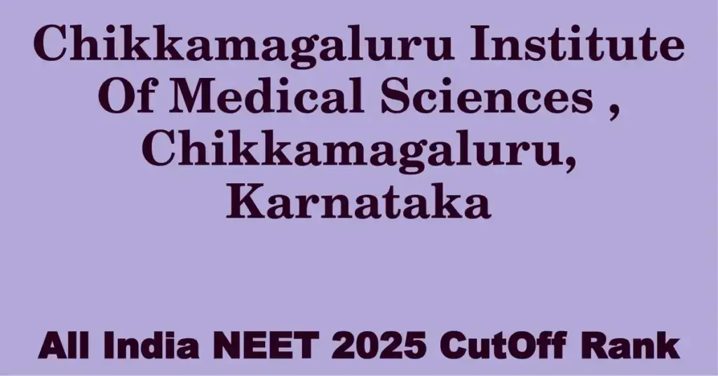 chikkamagaluru institute of medical sciences chikkamagaluru karnataka neet all india counselling cutoff rank 2025