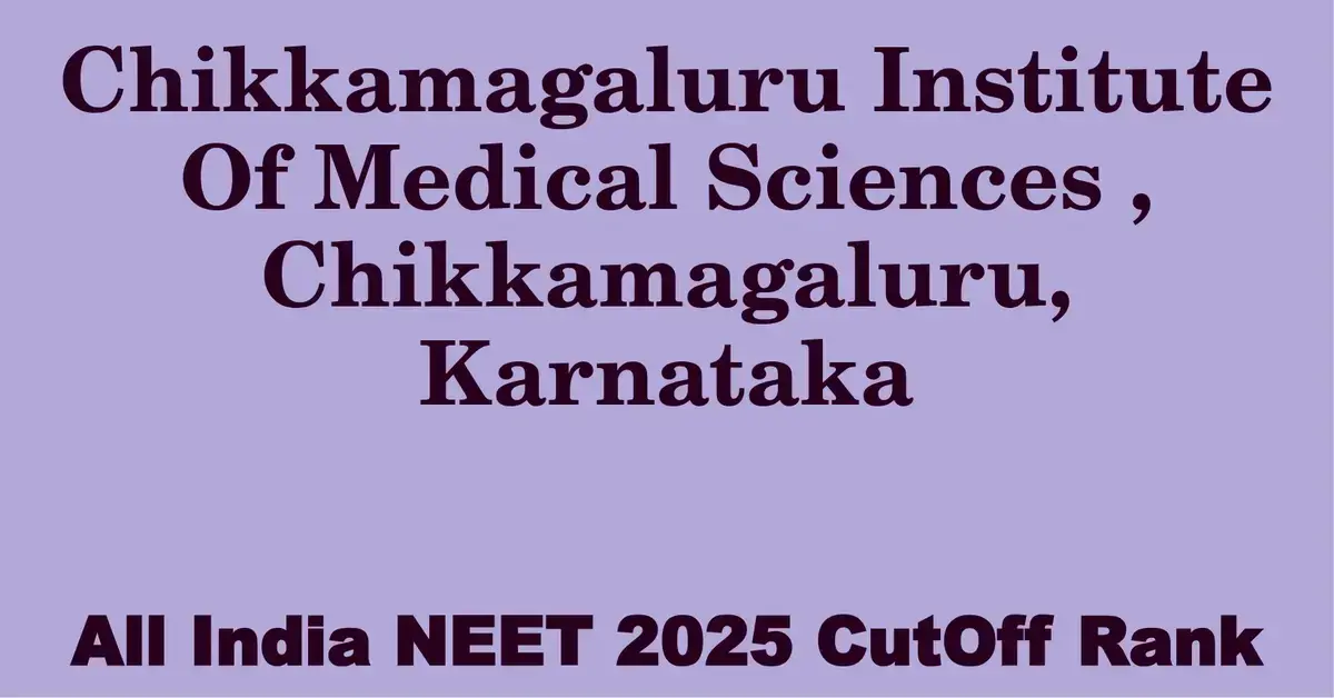 chikkamagaluru institute of medical sciences chikkamagaluru karnataka neet all india counselling cutoff rank 2025