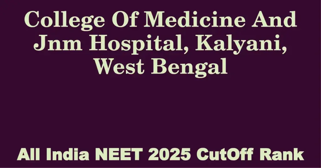 college of medicine and jnm hospital kalyani west bengal neet all india counselling cutoff rank 2025