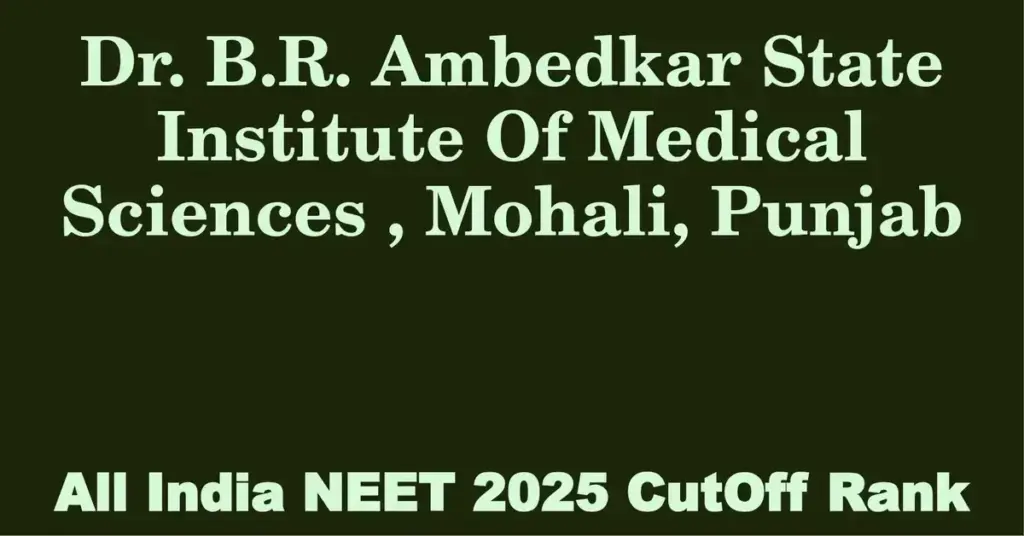dr b r ambedkar state institute of medical sciences mohali punjab neet all india counselling cutoff rank 2025