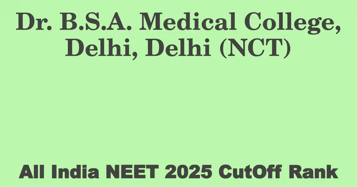 dr b s a medical college delhi delhi nct  neet all india counselling cutoff rank 2025