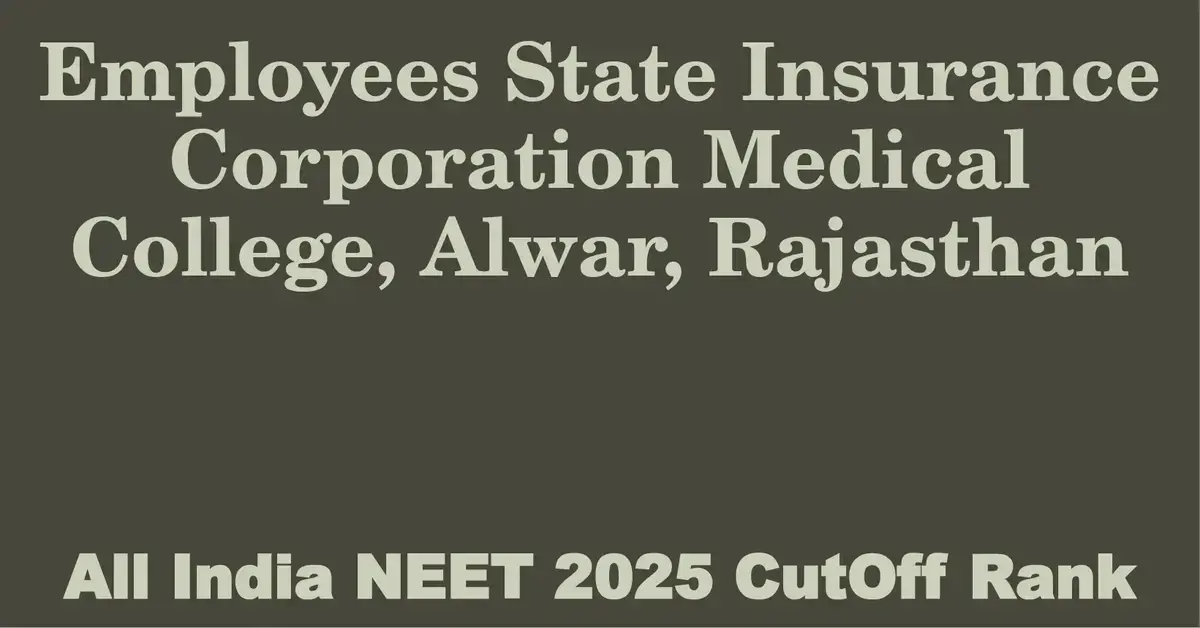 employees state insurance corporation medical college alwar rajasthan neet all india counselling cutoff rank 2025