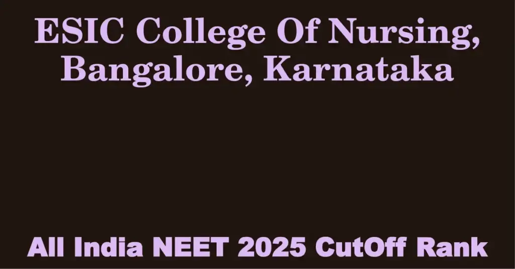 esic college of nursing bangalore karnataka neet all india counselling cutoff rank 2025