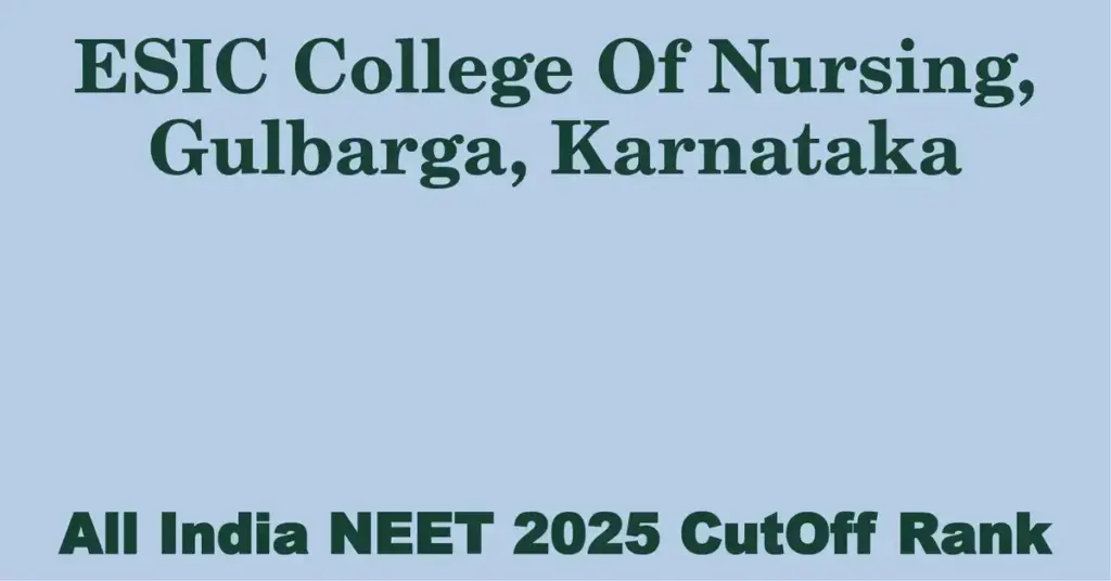 esic college of nursing gulbarga karnataka neet all india counselling cutoff rank 2025