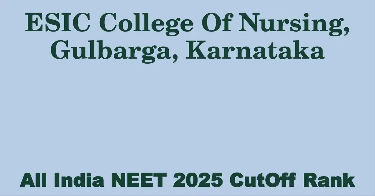 esic college of nursing gulbarga karnataka neet all india counselling cutoff rank 2025