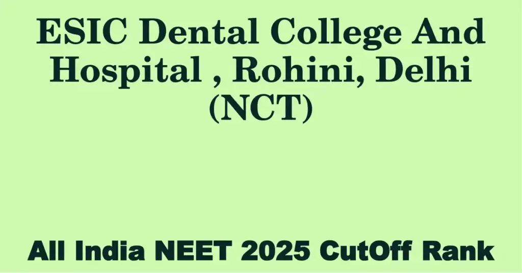 esic dental college and hospital rohini delhi nct neet all india counselling cutoff rank 2025