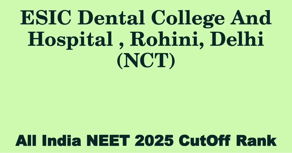 esic dental college and hospital rohini delhi nct  neet all india counselling cutoff rank 2025