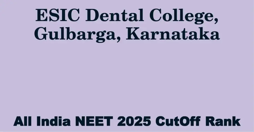 esic dental college gulbarga karnataka neet all india counselling cutoff rank 2025