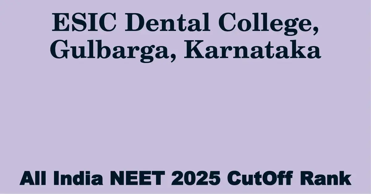 esic dental college gulbarga karnataka neet all india counselling cutoff rank 2025