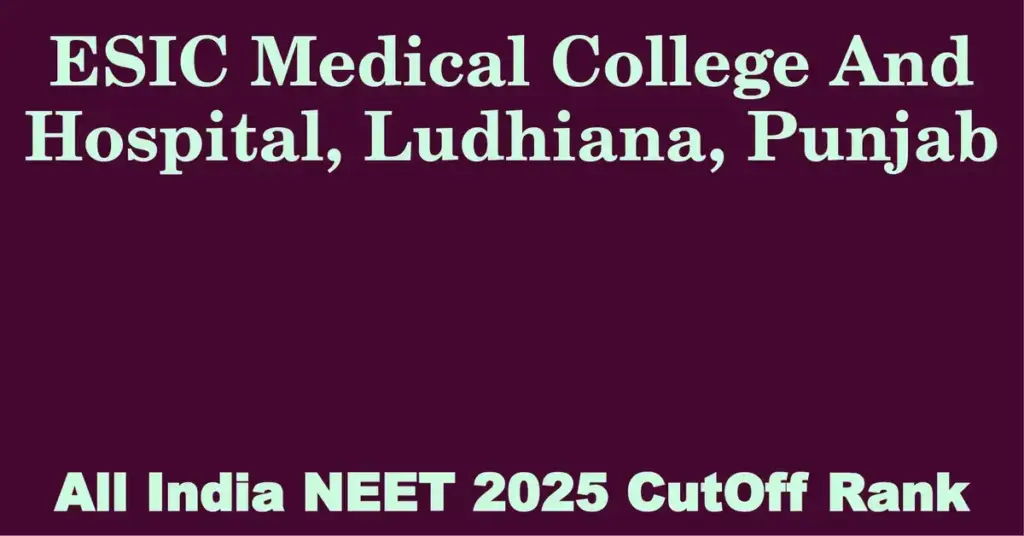 esic medical college and hospital ludhiana punjab neet all india counselling cutoff rank 2025