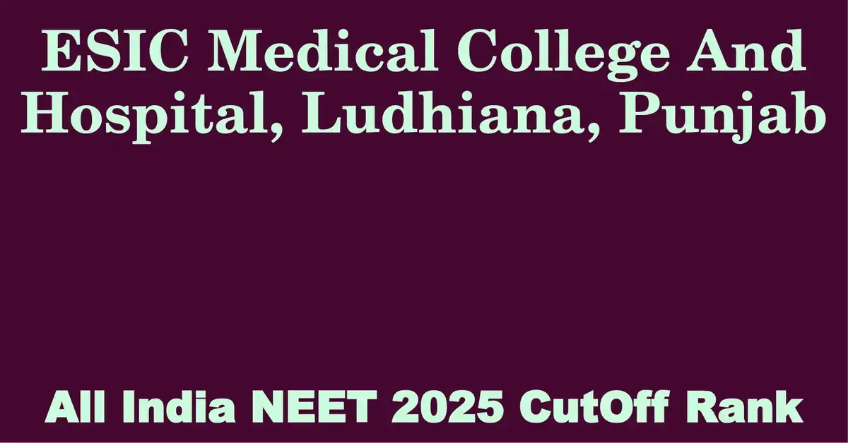 esic medical college and hospital ludhiana punjab neet all india counselling cutoff rank 2025