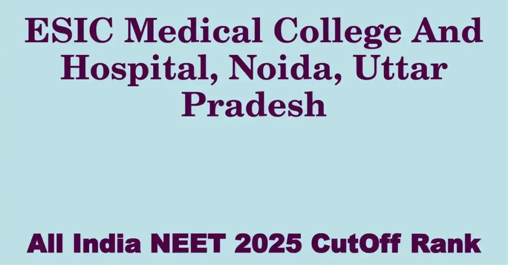 esic medical college and hospital noida uttar pradesh neet all india counselling cutoff rank 2025