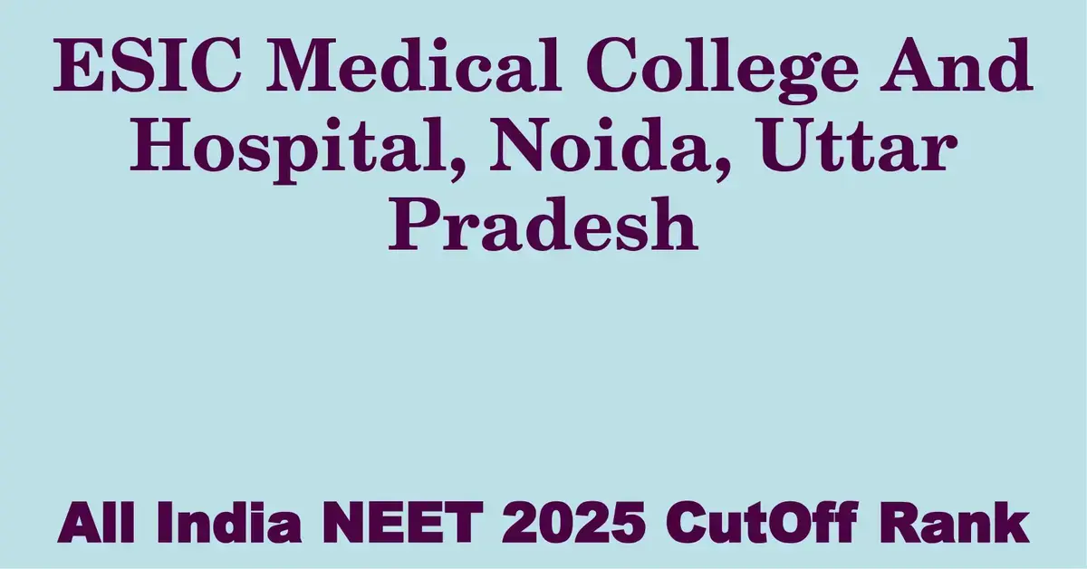 esic medical college and hospital noida uttar pradesh neet all india counselling cutoff rank 2025