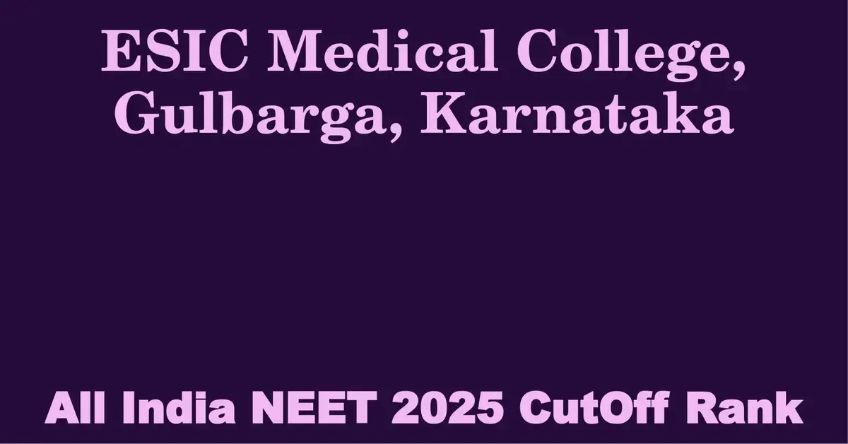 esic medical college gulbarga karnataka neet all india counselling cutoff rank 2025