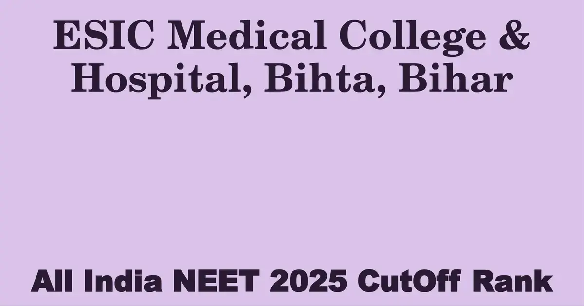 esic medical college hospital bihta bihar neet all india counselling cutoff rank 2025