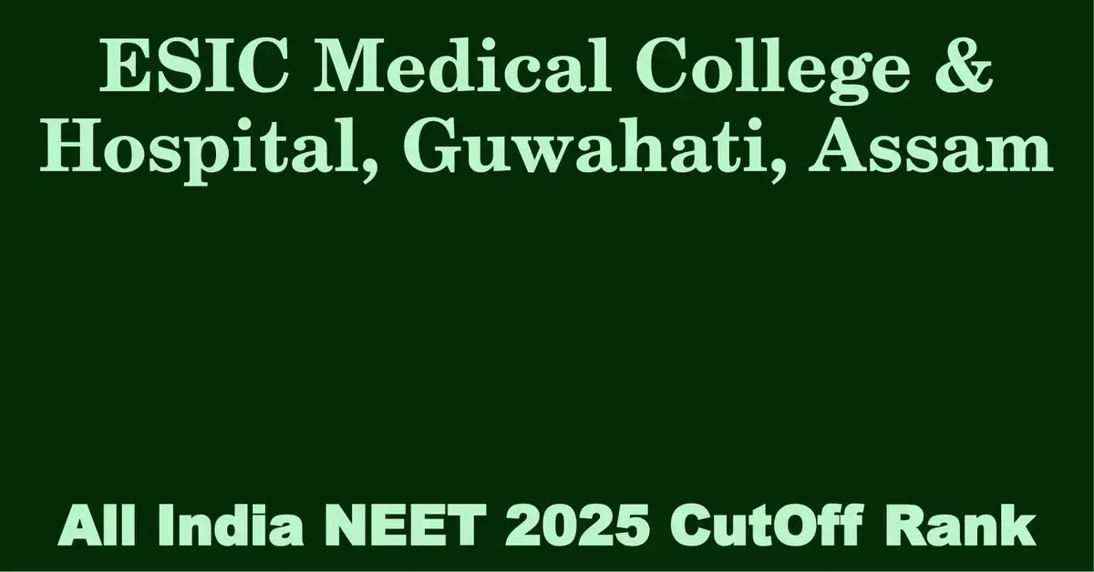 esic medical college hospital guwahati assam neet all india counselling cutoff rank 2025