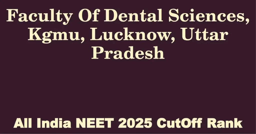 faculty of dental sciences kgmu lucknow uttar pradesh neet all india counselling cutoff rank 2025
