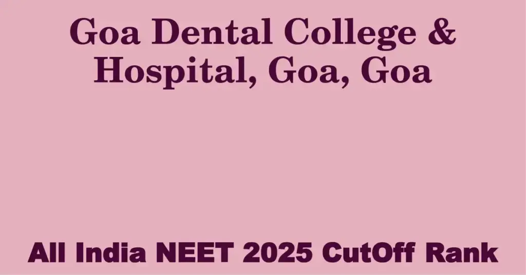 goa dental college hospital goa goa neet all india counselling cutoff rank 2025