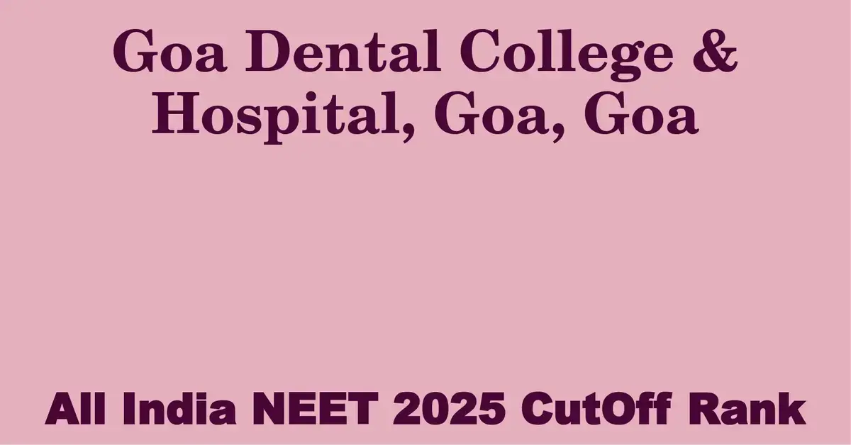 goa dental college hospital goa goa neet all india counselling cutoff rank 2025