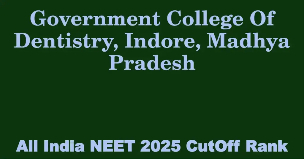 government college of dentistry indore madhya pradesh neet all india counselling cutoff rank 2025