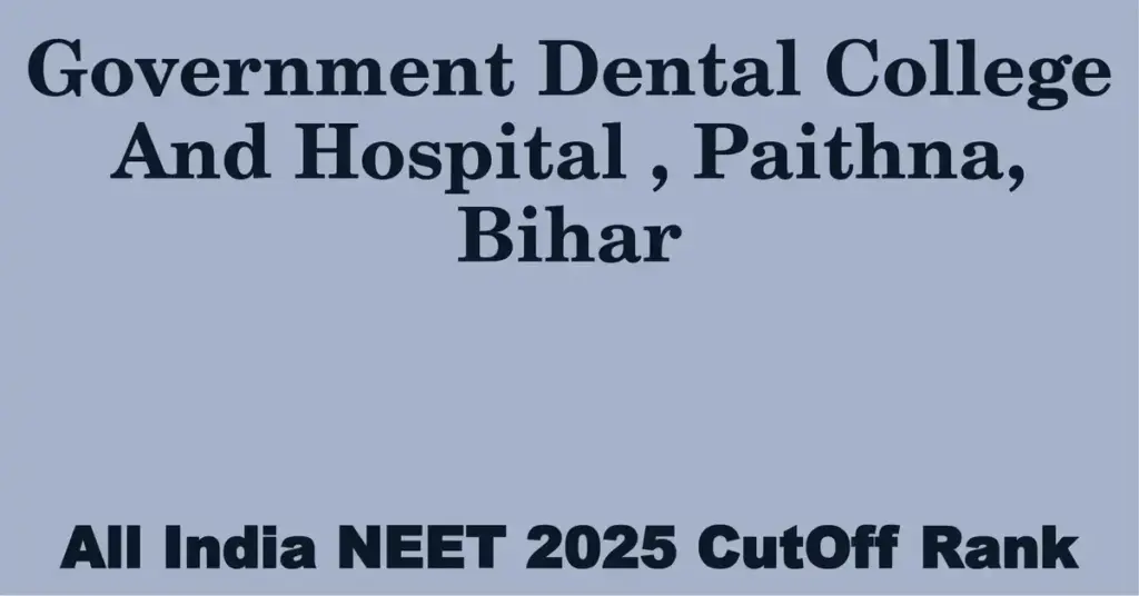 government dental college and hospital paithna bihar neet all india counselling cutoff rank 2025