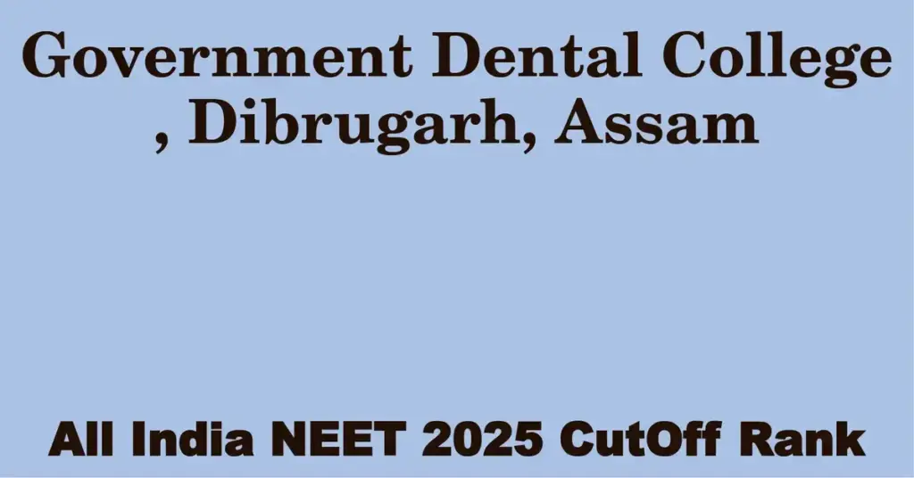 government dental college dibrugarh assam neet all india counselling cutoff rank 2025
