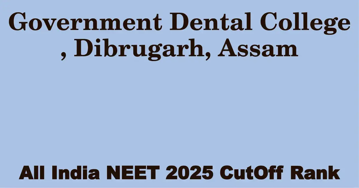 government dental college dibrugarh assam neet all india counselling cutoff rank 2025