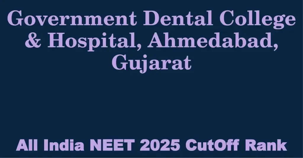 government dental college hospital ahmedabad gujarat neet all india counselling cutoff rank 2025