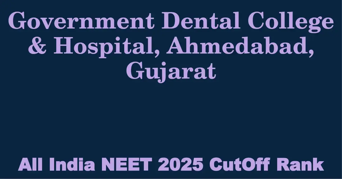 government dental college hospital ahmedabad gujarat neet all india counselling cutoff rank 2025
