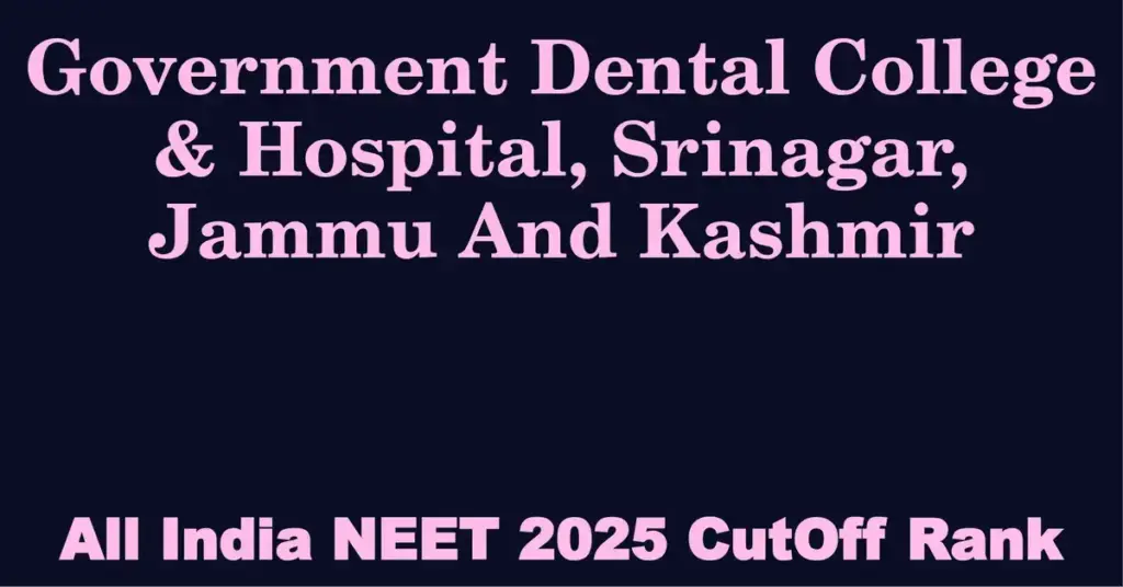government dental college hospital srinagar jammu and kashmir neet all india counselling cutoff rank 2025