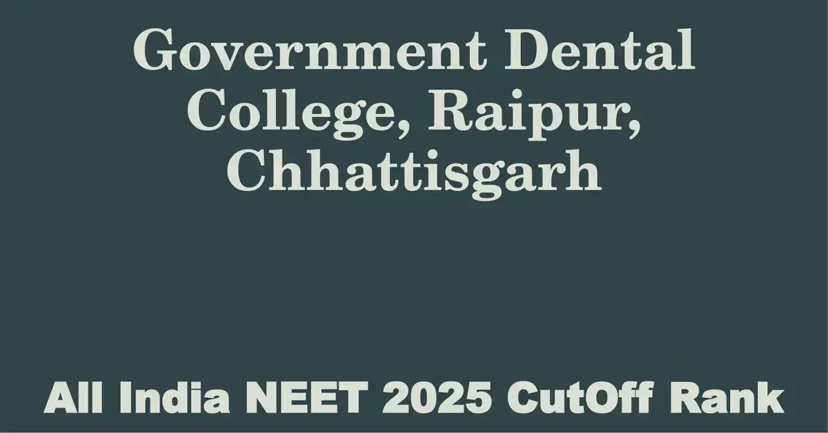 government dental college raipur chhattisgarh neet all india counselling cutoff rank 2025