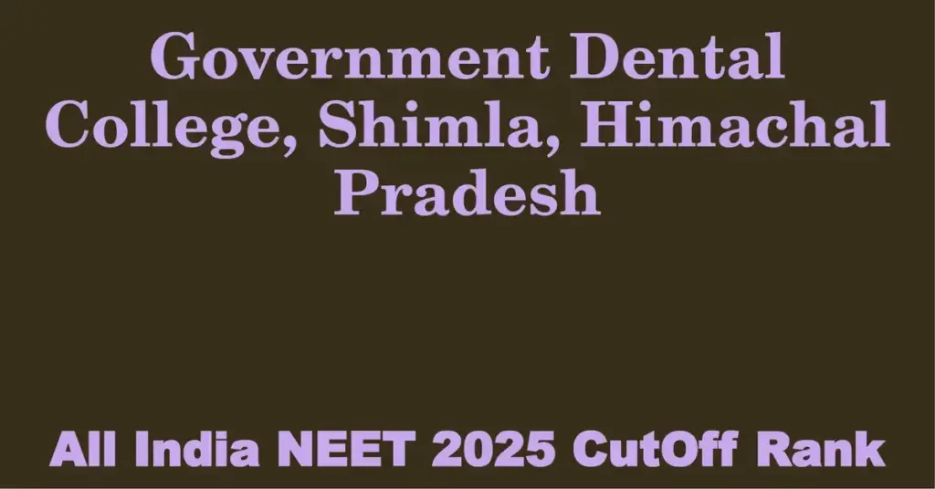 government dental college shimla himachal pradesh neet all india counselling cutoff rank 2025