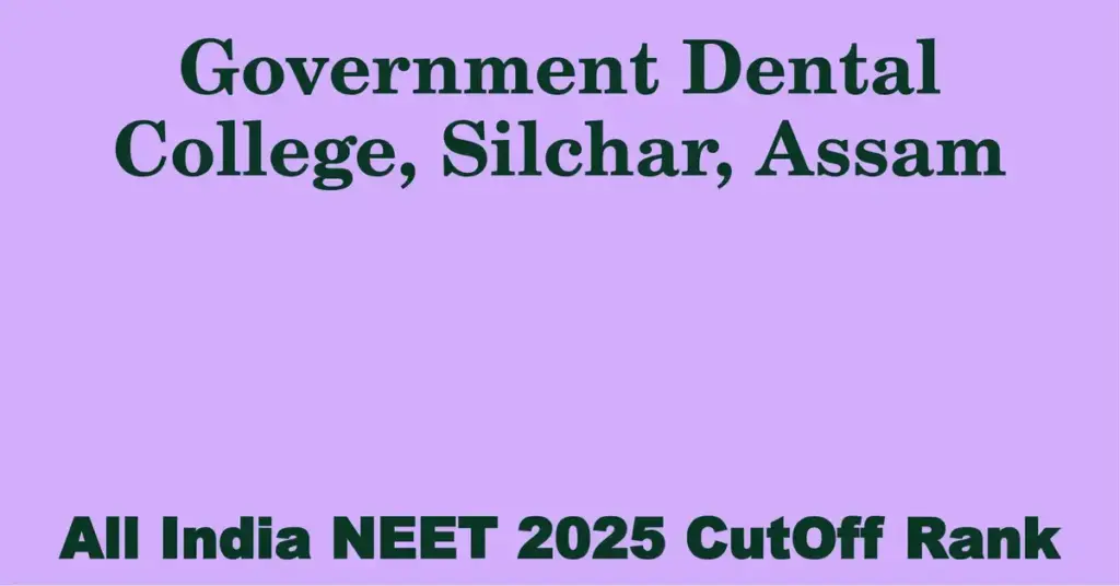 government dental college silchar assam neet all india counselling cutoff rank 2025