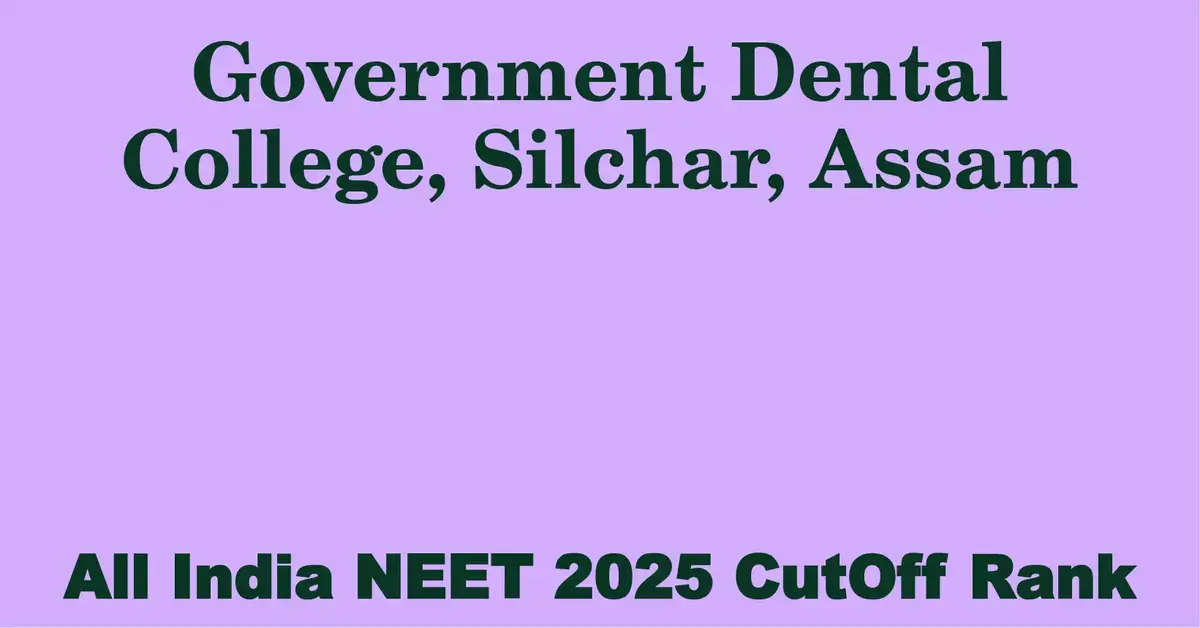 government dental college silchar assam neet all india counselling cutoff rank 2025